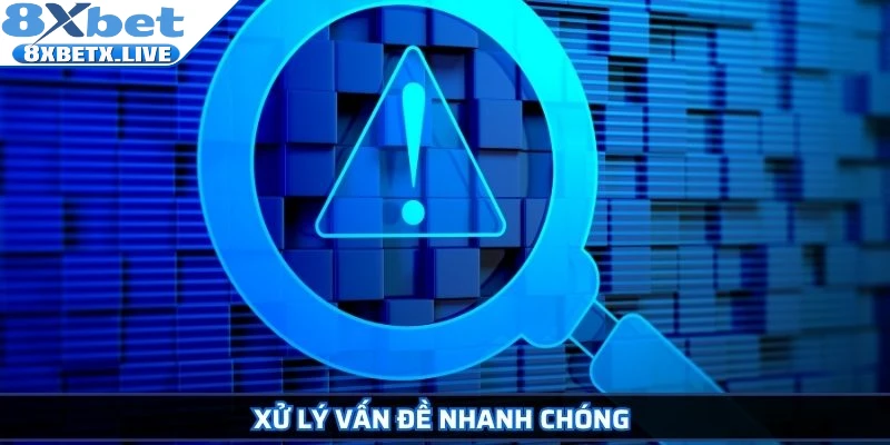 Xử lý vấn đề nhanh chóng 