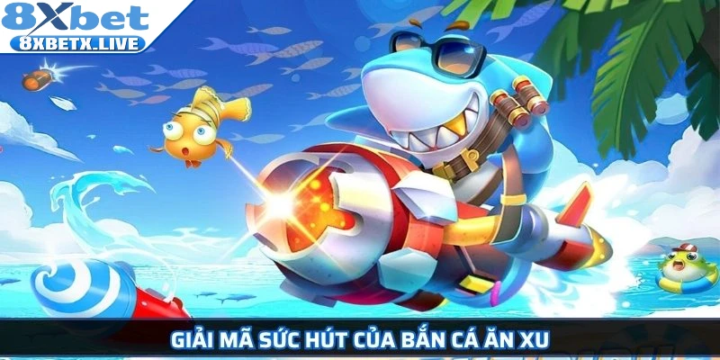 Giải mã sức hút của bắn cá ăn xu