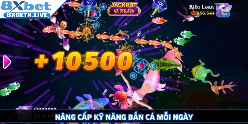 Nâng cấp kỹ năng bắn cá mỗi ngày