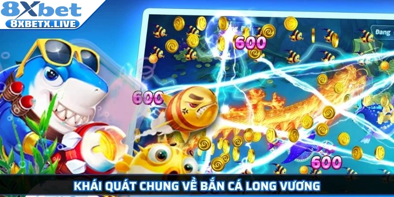 Khái quát chung về bắn cá long vương
