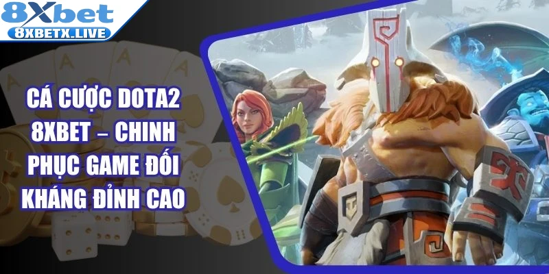 Cá cược DOTA2 8Xbet