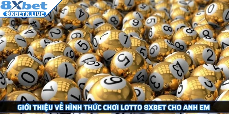 Giới thiệu về hình thức chơi Lotto 8Xbet cho anh em 