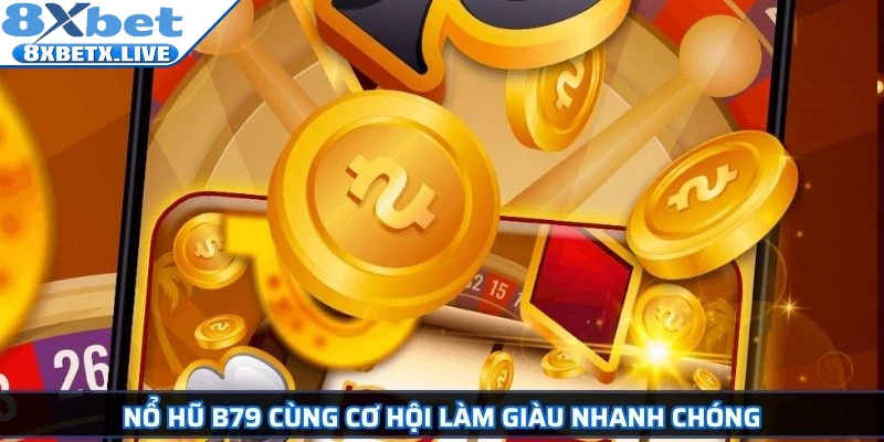 Nổ hũ B79 cùng cơ hội làm giàu nhanh chóng