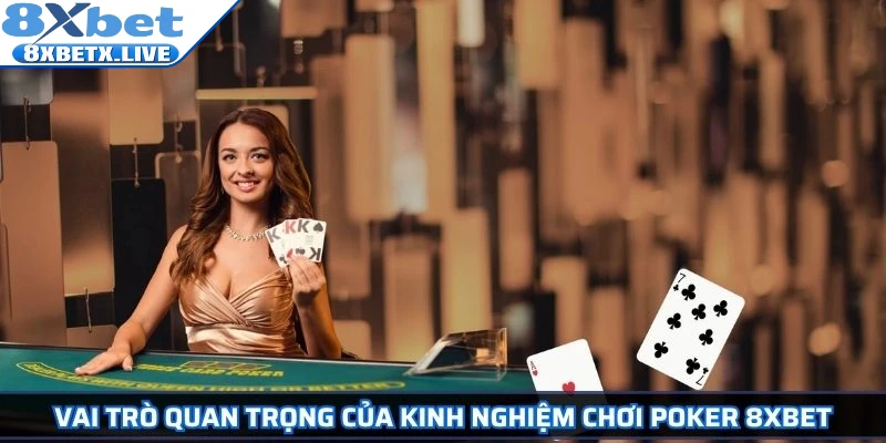 Vai trò quan trọng của kinh nghiệm chơi poker 8Xbet 