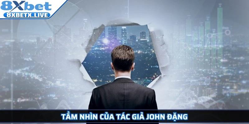 Tầm nhìn của tác giả John Đặng